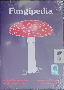 Fungipedia - A Brief Compendium of Mushroom Lore written by Lawrence Millman performed by Al Kessel and  on MP3 CD (Unabridged)